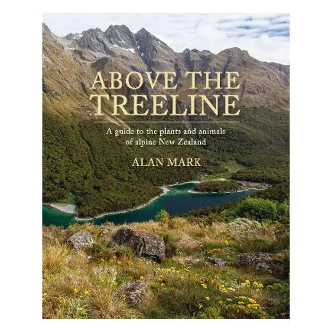 Above The Treeline: Alpine Plants And Ecosystems Of New Zealand – Alan F. Mark 1