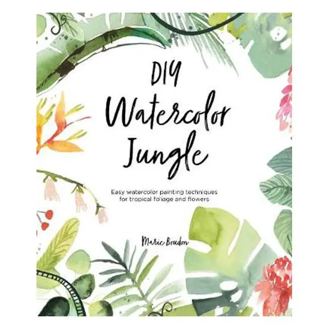 Diy Watercolor Jungle: Tropical Foliage & Flower Painting Techniques By Marie Boudon 1