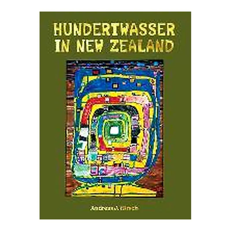 Hundertwasser In New Zealand: The Art Of Creating Paradise – Andreas J. Hirsch 1