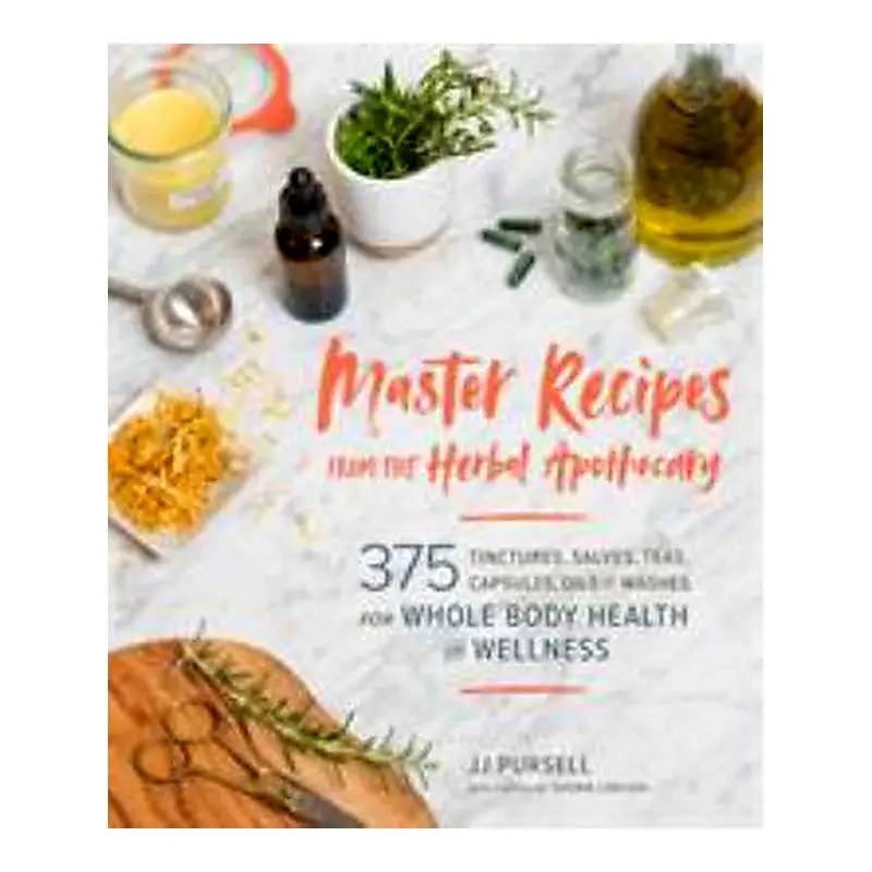 Master Recipes From The Herbal Apothecary: Natural Remedies And Formulations By J. J. Pursell 1