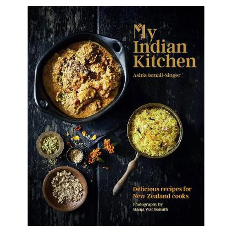 My Indian Kitchen: Family Recipes And Cultural Stories By Ashia Ismail-Singer 1