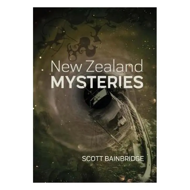 New Zealand Mysteries: Unsolved Puzzles, Legends, And Historical Enigmas – Scott Bainbridge 1