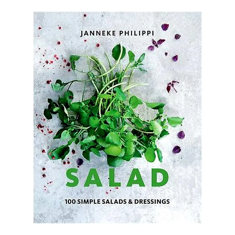 Salad: 100 Effortless Recipes For Fresh Salads & Homemade Dressings By Janneke Philippi 1