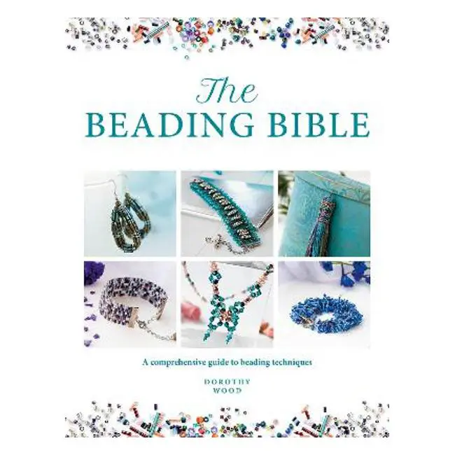 The Beading Bible: Comprehensive Guide To Bead Types, Tools, And Essential Techniques By Dorothy Wood 1