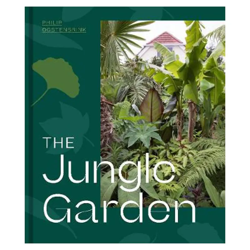 The Jungle Garden: Lush, Tropical Planting Ideas For Subtropical And Temperate Climates – Philip Oostenbrink 1