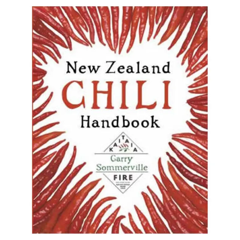 The New Zealand Chili Handbook: Cultivation, Cooking, And Culture By Garry Sommerville 1