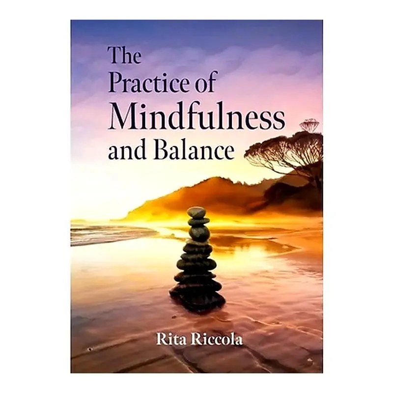 The Practice Of Mindfulness And Balance: Practical Strategies For Everyday Wellbeing 1