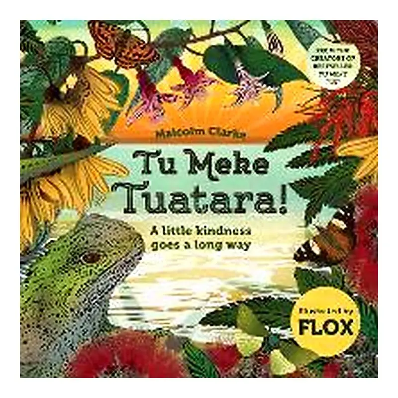 Tu Meke Tuatara! A Little Kindness Goes A Long Way – Malcolm Clarke & Flox 1