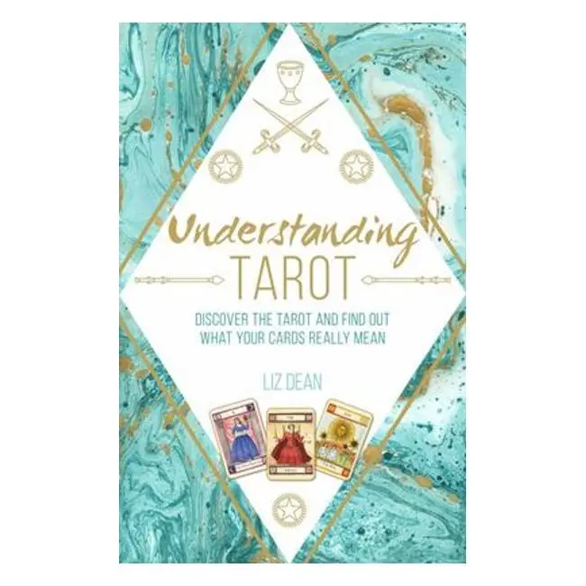 Understanding Tarot: A Practical Guide To Symbolism, Spreads, And Interpretation – Liz Dean 1