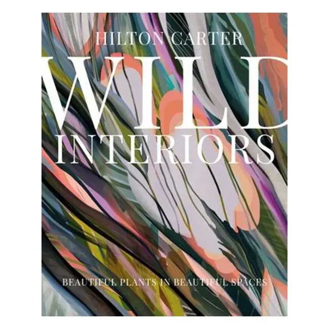 Wild Interiors: Styling Plants In Thoughtful Spaces – Hilton Carter 1
